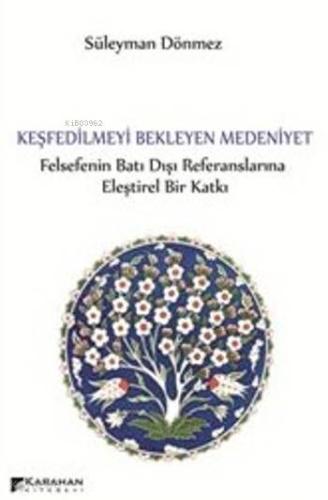 Keşfedilmeyi Bekleyen Medeniyet; Felsefenin Batı Dışı Referanslarına Eleştirel Bir Katkı