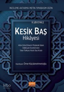 Kesik Baş Hikayesi ;Altın Orda Dönemi Müşterek İslam Edebiyatı Eserlerinden Tatar Türkçesi Kesik Baş Kitabı