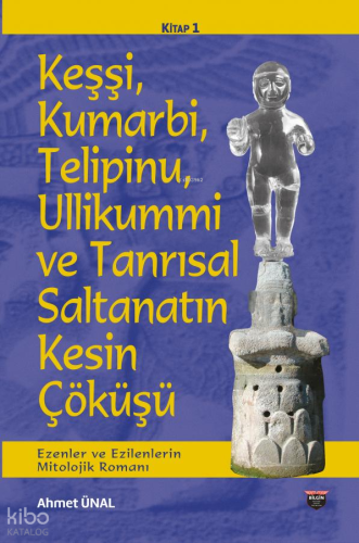 Keşşi, Kumarbi, Telipinu, Ullikummi ve Tanrisal Saltanatin Kesin Çöküşü; Ezenler ve Ezilenlerin Mitolojik Romanı