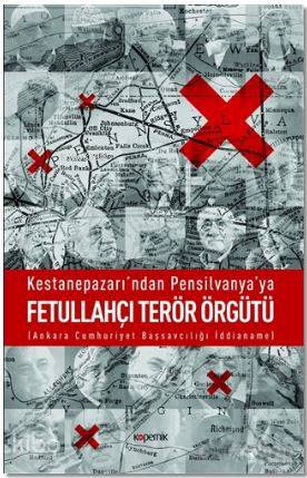Kestanepazarı'ndan Pensilvanya'ya Fetullahçı Terör Örgütü; Ankara Cumhuriyet Başsavcılığı İddianame