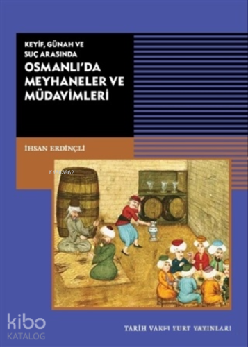 Keyif, Günah ve Suç Arasında Osmanlı’da Meyhaneler ve Müdavimleri