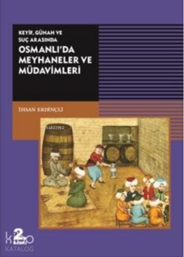 Keyif, Günah ve Suç Arasında Osmanlı'da Meyhaneler ve Müdavimleri
