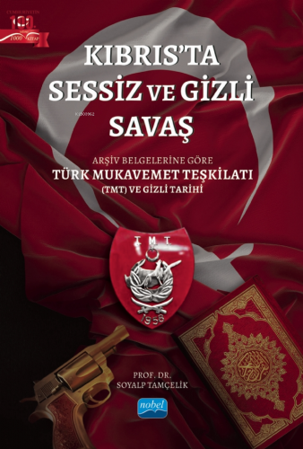 Kıbrıs'ta Sessiz ve Gizli Savaş;Arşiv Belgelerine Göre Türk Mukavemet Teşkilatı (TMT) ve Gizli Tarihi
