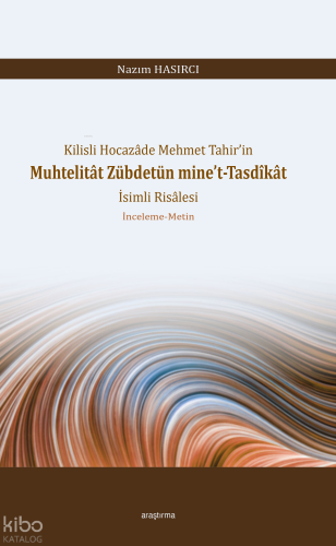 Kilisli Hocazâde Mehmet Tahir’in Muhtelitât Zübdetün mine’t-Tasdîkât İsimli Risâlesi ; İnceleme-Metin