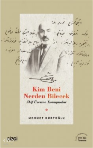 Kim Beni Nerden Bilecek ;(Akif Üzerine Konuşmalar)