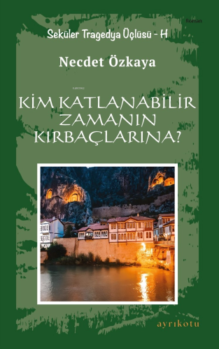 Kim Katlanabilir Zamanın Kırbaçlarına?;Seküler Tragedya Üçlüsü - H - K