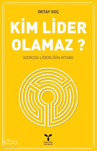 Kim Lider Olamaz; Gerçek Liderliğin Kitabı