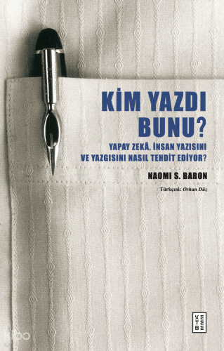 Kim Yazdı Bunu?;Yapay Zekâ, İnsan Yazısını ve Yazgısını Nasıl Tehdit Ediyor?