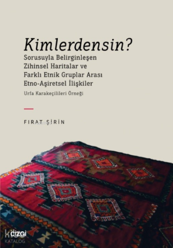 Kimlerdensin?;Sorusuyla Belirginleşen Zihinsel Haritalar ve Farklı Etnik Gruplar Arası Etno-Aşiretsel İlişkiler (Urfa Karakeçilileri Örneği)