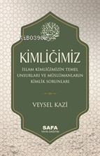 Kimliğimiz;İslam Kimliğimizin Temel Unsurları Ve Müslümanların Kimlik Sorunları