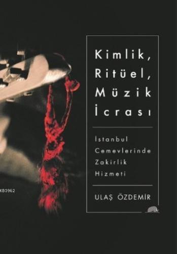Kimlik, Ritüel, Müzik İcrası; İstanbul Cemevlerinde Zakirlik Hizmeti -