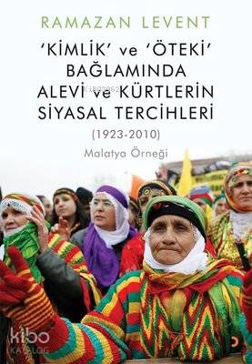 Kimlik ve Öteki Bağlamında Alevi ve Kürtlerin Siyasal Tercihleri (1923-2010) Malatya Örneği