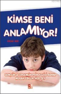 Kimse Beni Anlamıyor; Gençlik ve Ergenlik Psikolojisi Adına Merak Edilen Her Şey