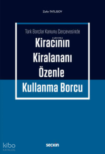 Kiracının Kiralananı Özenle Kullanma Borcu;Türk Borçlar Kanunu Çerçevesinde