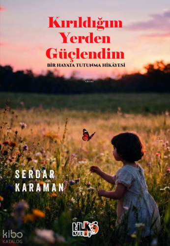 Kırıldığım Yerden Güçlendim;Bir Hayata Tutunma Hikayesi