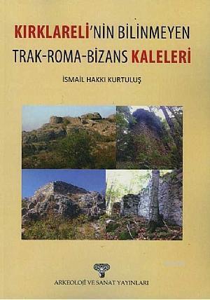 Kırklareli'nin Bilinmeyen Trak-Roma-Bizans Kaleleri - Kitapiks.com