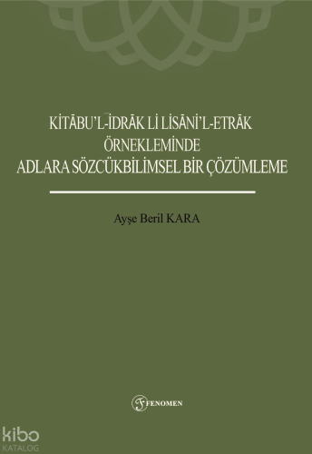 Kitabu'l-İdrak Li Lisani'l-Etrak Örnekleminde Adlara Sözcükbilimsel Bir Çözümleme