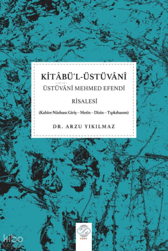 Kitabü'l-Üstüvânî - Üstüvânî Mehmed Efendi Risalesi;Kahire Nüshası: Giriş - Metin - Dizin - Tıpkıbasım