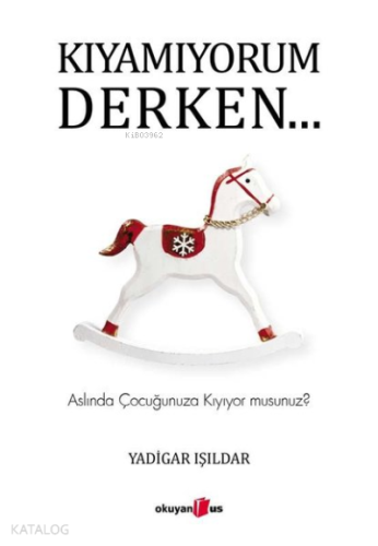 Kıyamıyorum Derken;Aslında Çocuğunuza Kıyıyormusunuz - Kitapiks.com