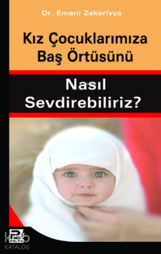 Kız Çocuklarımıza Baş Örtüsünü Nasıl Sevdirebiliriz? - Kitapiks.com