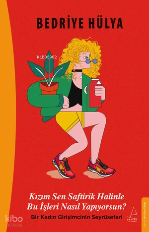 Kızım Sen Saftirik Halinle Bu İşleri Nasıl Yapıyorsun?;Bir Kadın Girişimcinin Seyrüseferi