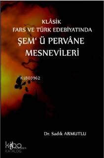 Klâsik Fars ve Türk Edebiyatında Şem' ü Pervâne Mesnevileri
