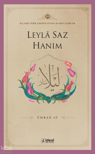 Klasik Türk Edebiyatında Kadın Şairler 10;Leylâ Saz Hanım