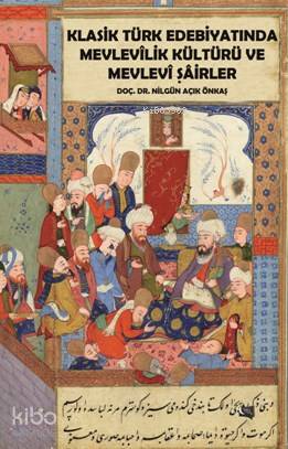 Klasik Türk Edebiyatında Mevlevilik Kültürü Ve Mevlevi Şairler