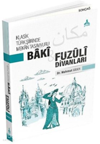Klasik Türk Şiirinde Mekan Tasavvuru - Baki ve Fuzuli Divanları