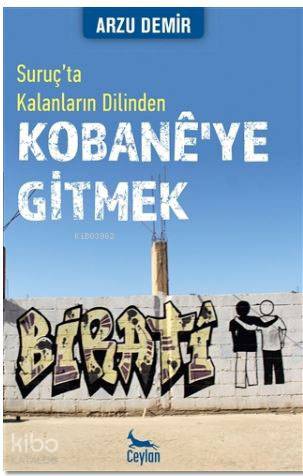 Kobane'ye Gitmek: Suruç'ta Kalanların Dilinden - Kitapiks.com