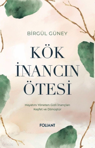 Kök İnancın Ötesi;Hayatını Yöneten Gizli İnançları Keşfet ve Dönüştür