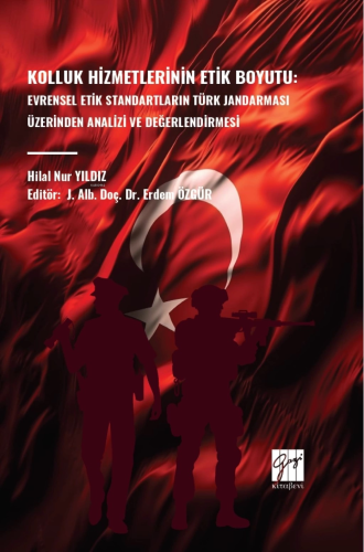 Kolluk Hizmetlerinin Etik Boyutu: Evrensel Etik Standartların Türk Jandarması Üzerinden Analizi Ve Değerlendirmesi