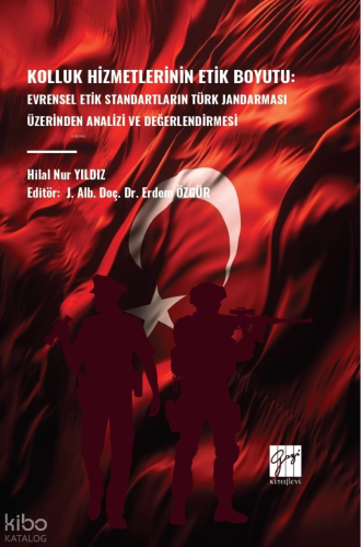 Kolluk Hizmetlerinin Etik Boyutu: Evrensel Etik Standartların Türk Jandarması Üzerinden Analizi Ve Değerlendirmesi