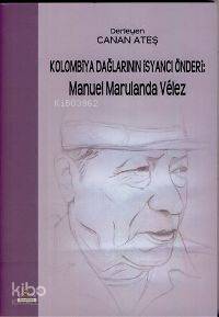 Kolombiya Dağlarının İsancı Önderi: Manuel Marulanda Velez