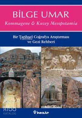 Kommagene-Kuzey Mesopotamia; Bir Tarihsel Coğrafya Araştırması ve Gezi Rehberi
