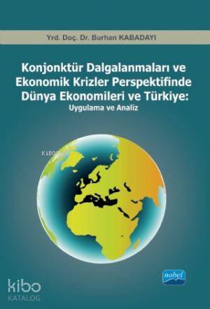 Konjonktür Dalgalanmaları ve Ekonomik Krizler Perspektifinde Dünya Ekonomileri ve Türkiye -Uygulama