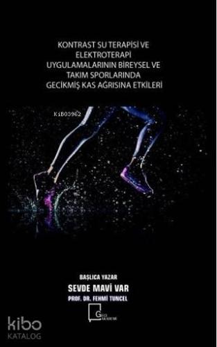 Kontrast Su Terapisi ve Elektroterapi Uygulamalarının; Bİreysel ve Takım Sporlarında Gecikmiş Kas Ağrısına Etkilerİ