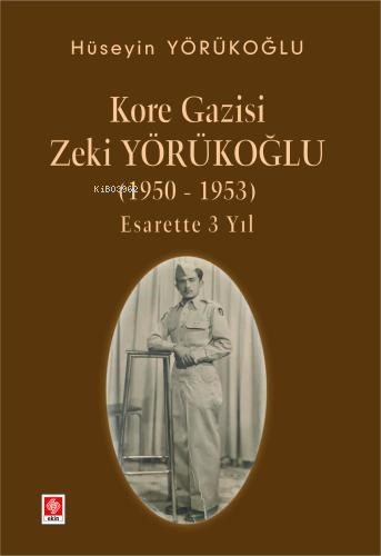 Kore Gazisi Zeki Yörükoğlu (1950-1953 ) Esarette 3 Yıl - Kitapiks.com