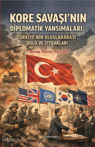 Kore Savaşı’nın Diplomatik Yansımaları;Türkiye’nin Uluslararası Rolü ve İttifakları