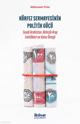 Körfez Sermayesinin Politik Gücü; Suudi Arabistan, Birleşik Arap Emirlikleri ve Katar Örneği