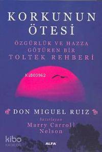 Korkunun Ötesi; Özgürlük ve Hazza Götüren Bir Toltek Rehberi