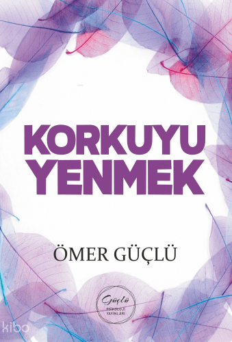 Korkuyu Yenmek;Güçlü Bir Psikoloji İçin Kendi Kendime Terapi - 3