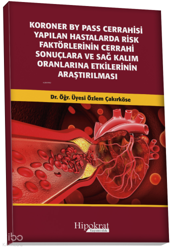 Koroner BY Pass Cerrahisi Yapılan Hastalarda Risk Faktörlerinin Cerrahi Sonuçlara ve Sağ Kalım Oranlarına Etkilerinin Araştırılması
