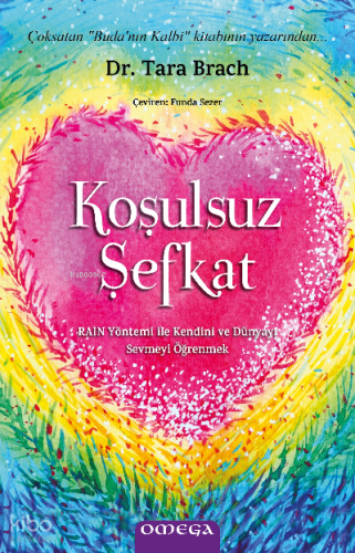 Koşulsuz Şefkat;RAIN Yöntemi ile Kendini ve Dünyayı Sevmeyi Öğrenmek