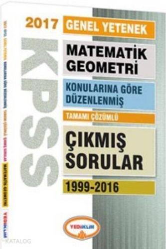 KPSS Genel Yetenek Matematik Geometri 2017; Konularına Göre Düzenlenmiş Tamamı Çözümlü Çıkmış Sorular 1999 2016