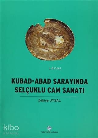 Kubad - Abad Sarayında Selçuklu Cam Sanatı