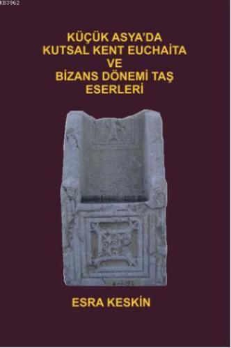 Küçük Asya'da Kutsal Kent Euchaita ve Dönemi Taş Eserleri
