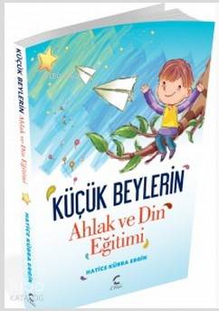 Küçük Beylerin Ahlak ve Din Eğitimi - Kitapiks.com