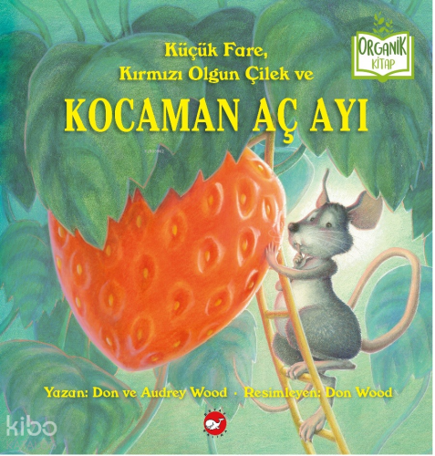 Küçük Fare, Kırmızı Olgun Çilek ve Kocaman Aç Ayı (Organik Kitap - Cil