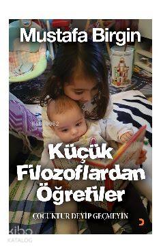 Küçük Filozoflardan Öğretiler; Çocuktur Deyip Geçmeyin